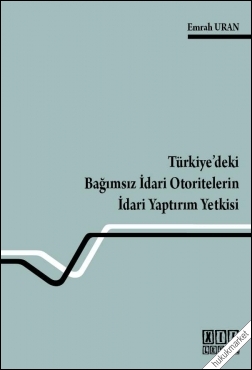 Kitap Kapağı  Türkiye'deki Bağımsız İdari Otoritelerin İdari Yaptırım Yetkisi