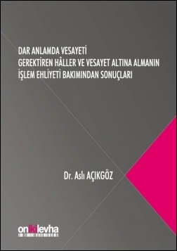Kitap Kapağı  Dar Anlamda Vesayeti Gerektiren Hâller ve Vesayet Altına Almanın İşlem Ehliyeti Bakımından Sonuçları