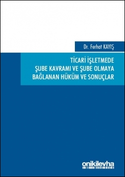 Kitap Kapağı  Ticari İşletmede Şube Kavramı ve Şube Olmaya Bağlanan Hüküm ve Sonuçlar