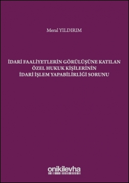 Kitap Kapağı  İdari Faaliyetlerin Görülüşüne Katılan Özel Hukuk Kişilerinin İdari İşlem Yapabilirliği Sorunu