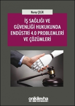 Kitap Kapağı  İş Sağlığı ve Güvenliği Hukukunda Endüstri 4.0 Problemleri ve Çözümleri
