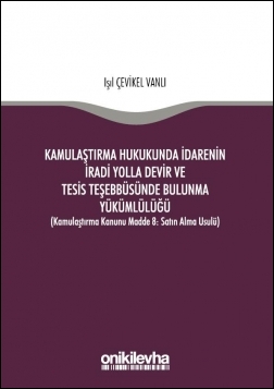 Kitap Kapağı  Kamulaştırma Hukukunda İdarenin İradi Yolla Devir ve Tesis Teşebbüsünde Bulunma Yükümlülüğü (Kamulaştırma Kanunu Madde 8: Satın Alma Usulü)