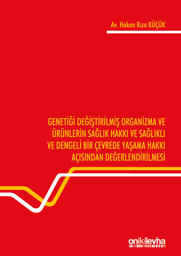 Kitap Kapağı  Genetiği Değiştirilmiş Organizma ve Ürünlerin Sağlık Hakkı ve Sağlıklı ve Dengeli Bir Çevrede Yaşama Hakkı Açısından Değerlendirilmesi