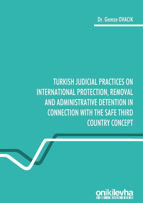 Kitap Kapağı  Turkish Judicial Practices on International Protection, Removal and Administrative Detention in Connection with the Safe Third Country Concept