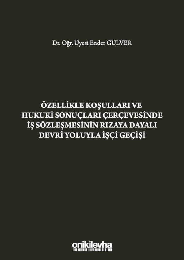 Kitap Kapağı  Özellikle Koşulları ve Hukuki Sonuçları Çerçevesinde İş Sözleşmesinin Rızaya Dayalı Devri Yoluyla İşçi Geçişi