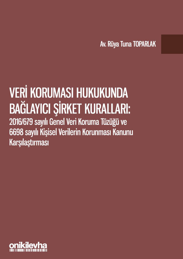 Kitap Kapağı  Veri Koruması Hukukunda Bağlayıcı Şirket Kuralları: 2016/679 Sayılı Genel Veri Koruma Tüzüğü ve 6698 Sayılı Kişisel Verilerin Korunması Kanunu Karşılaştırması