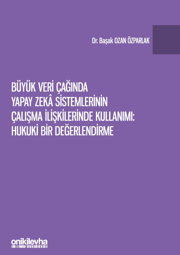 Kitap Kapağı  Büyük Veri Çağında Yapay Zeka Sistemlerinin Çalışma İlişkilerinde Kullanımı: Hukuki Bir Değerlendirme
