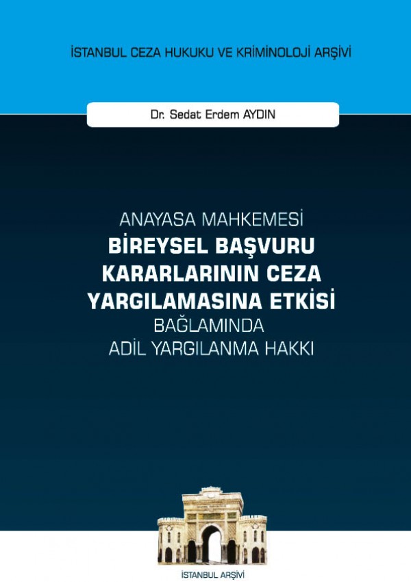 Kitap Kapağı  Anayasa Mahkemesi Bireysel Başvuru Kararlarının Ceza Yargılamasına Etkisi Bağlamında Adil Yargılanma Hakkı