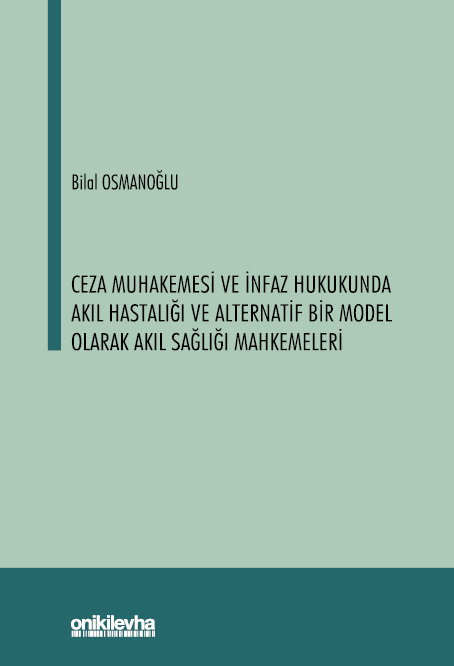 Kitap Kapağı  Ceza Muhakemesi ve İnfaz Hukukunda Akıl Hastalığı ve Alternatif Bir Model Olarak Akıl Sağlığı Mahkemeleri