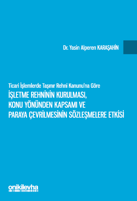 Kitap Kapağı  Ticari İşlemlerde Taşınır Rehni Kanunu'na Göre İşletme Rehninin Kurulması, Konu Yönünden Kapsamı ve Paraya Çevrilmesinin Sözleşmelere Etkisi