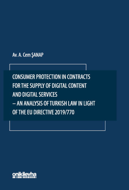 Kitap Kapağı  Consumer Protection in Contracts for the Supply of Digital Content and Digital Services-An Analysis of Turkish Law in Light of t