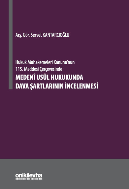 Kitap Kapağı  Hukuk Muhakemeleri Kanunu'nun 115. Maddesi Çerçevesinde Medeni Usul Hukukunda Dava Şartlarının İncelenmesi