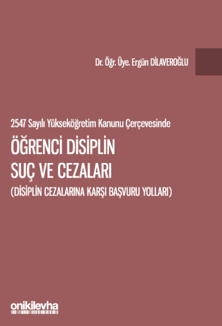 Kitap Kapağı  2547 sayılı Yükseköğretim Kanunu Çerçevesinde Öğrenci Disiplin Suç ve Cezaları (Disiplin Cezalarına Karşı Başvuru Yolları)