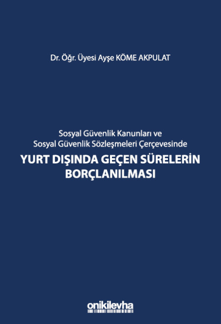 Kitap Kapağı  Sosyal Güvenlik Kanunları ve Sosyal Güvenlik Sözleşmeleri Çerçevesinde Yurt Dışında Geçen Sürelerin Borçlanılması